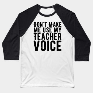 Don't Make Me Use My Teacher Voice Baseball T-Shirt